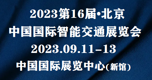 2023.北京.交通展(时间)2023.北京智能交通博览会(日程.安排)