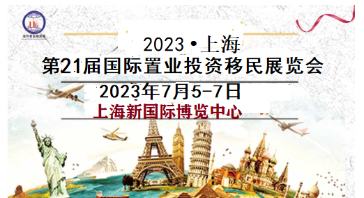 （高端房地产展)通知(July)2023上海(21届)海外置业移民展览会