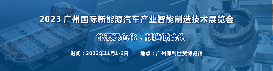 能源绿色化，制造低碳化–2023 广州国际新能源汽车产业智能制造技术展将于11月在广州召开