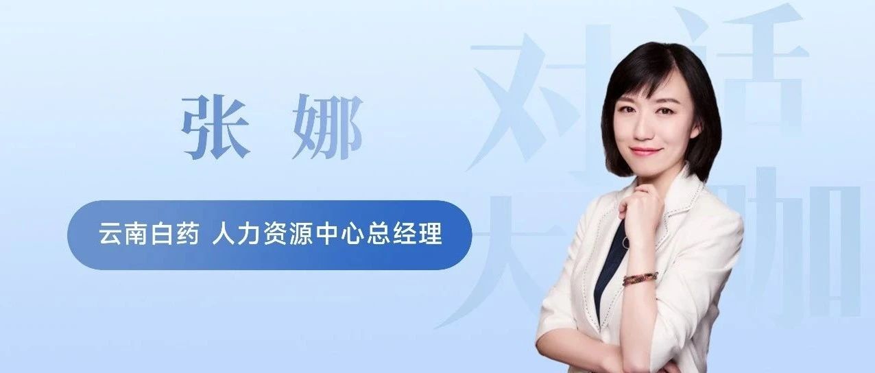 专访云南白药人力资源中心总经理张娜：百年老字号企业的招聘「新」法