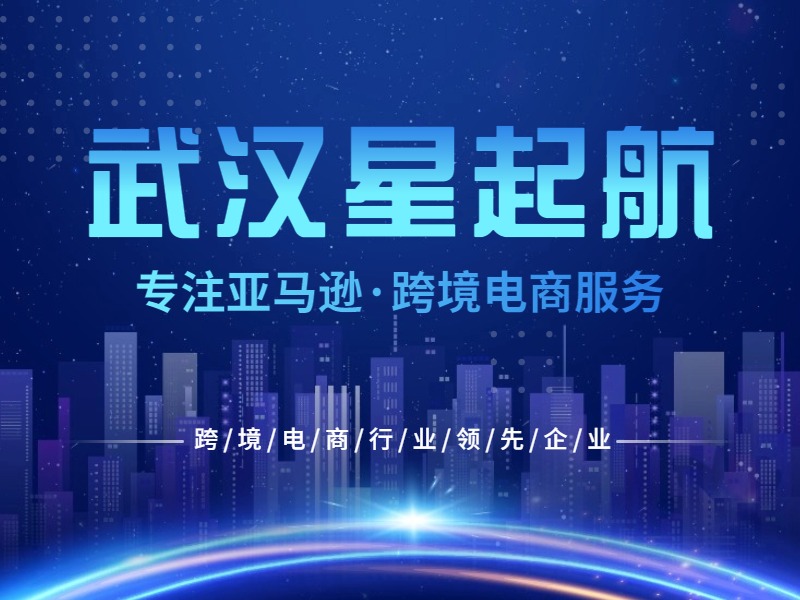 武汉星起航深度布局亚马逊，引领跨境电商市场新潮流
